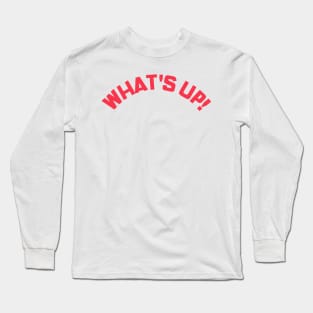 What's Up! Funny Meme Saying. Long Sleeve T-Shirt